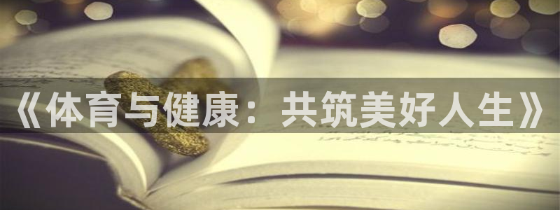 77体育app下载官网：《体育与健康：共筑美好人生》