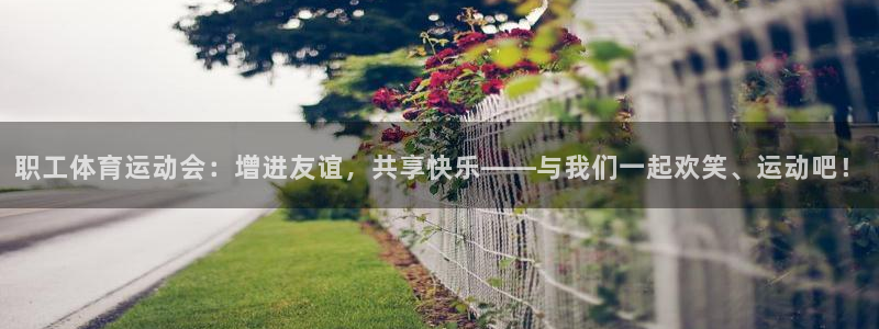 77体育官网：职工体育运动会：增进友谊，共享快乐——与我们一起欢笑、运动吧！